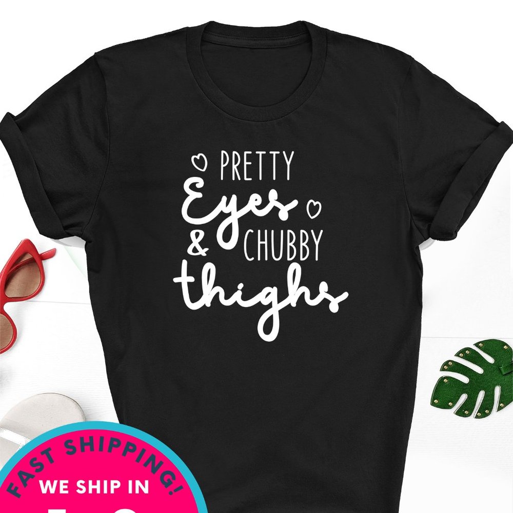 Pretty Eyes & Chubby Thighs Gildan Shirt